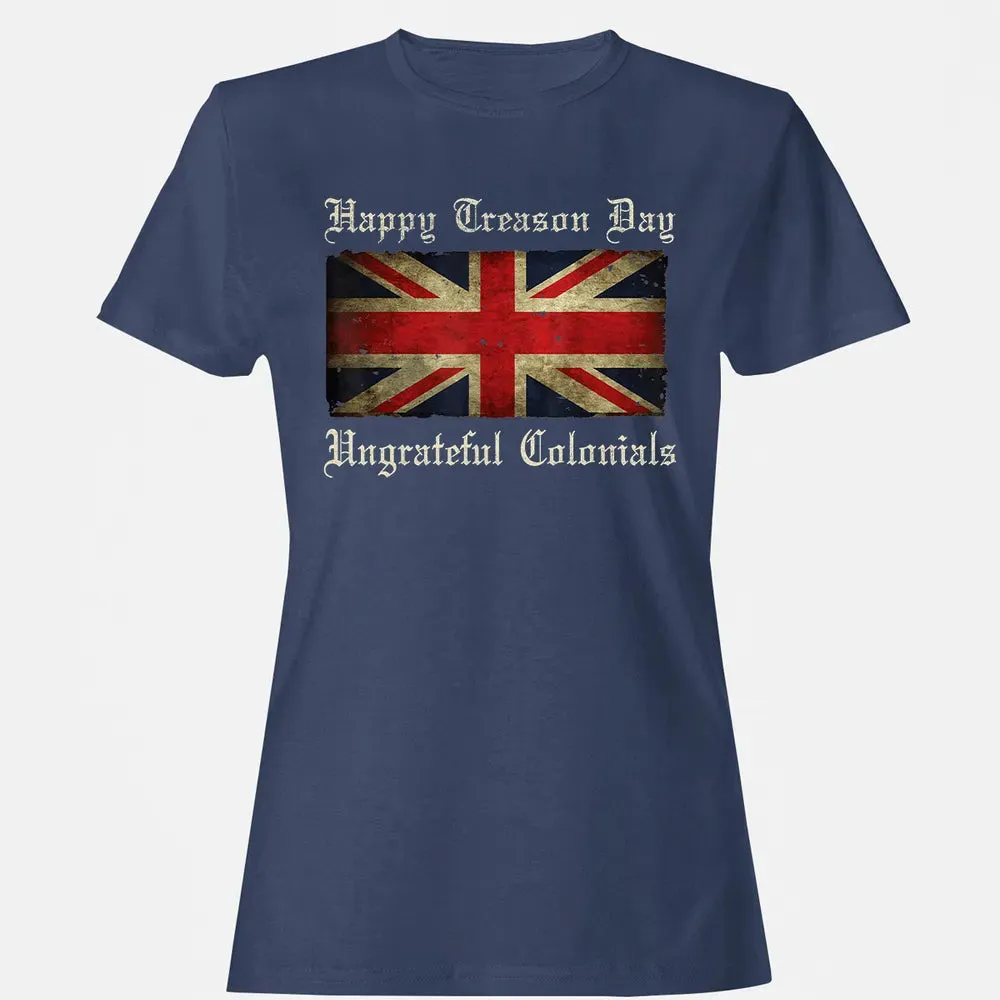 Happy Treason Day Ungrateful Colonials  For 4th of July Women's T-shirt - 10