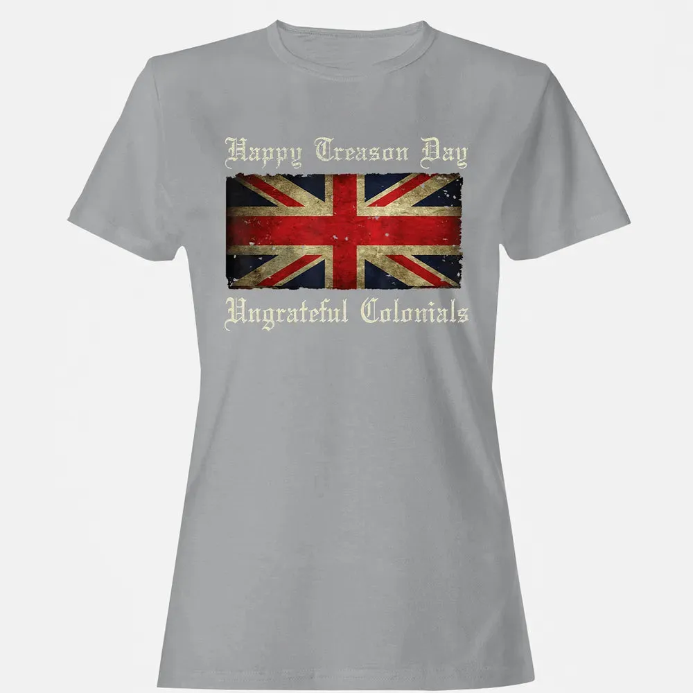 Happy Treason Day Ungrateful Colonials  For 4th of July Women's T-shirt - 15