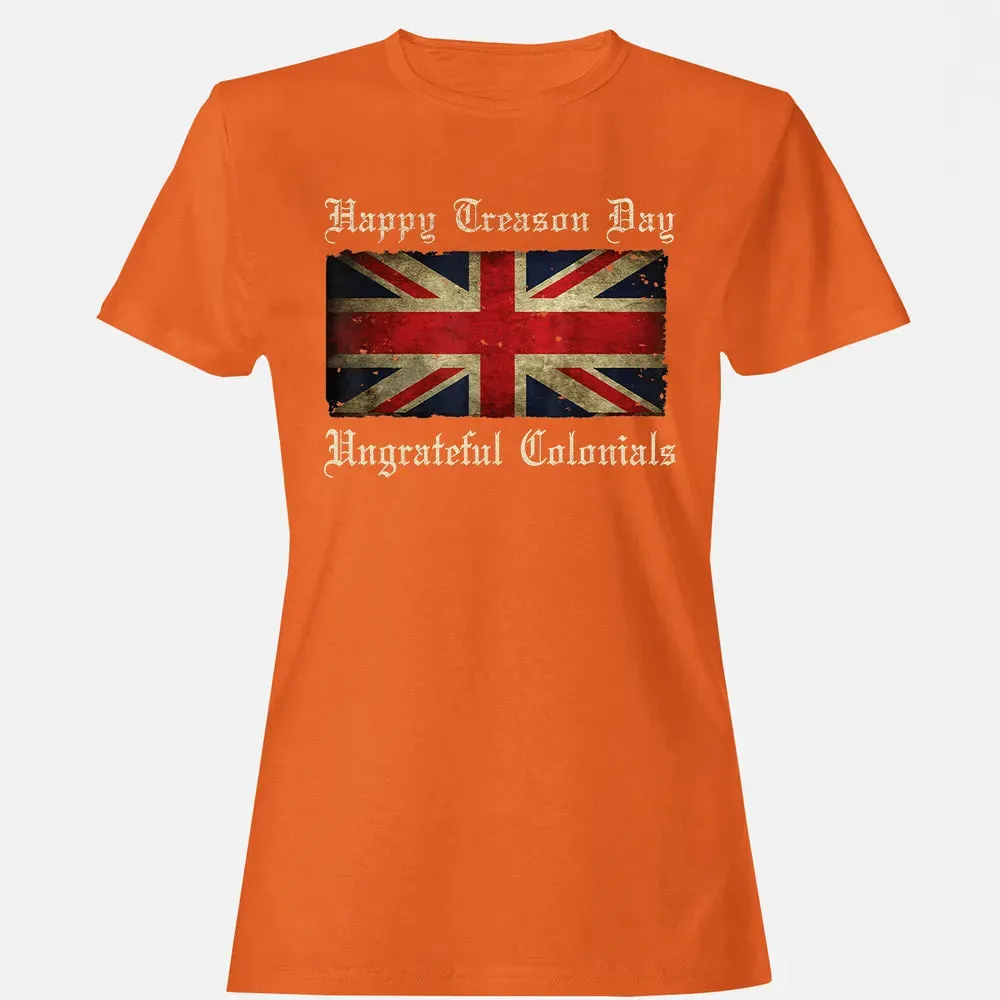 Happy Treason Day Ungrateful Colonials  For 4th of July Women's T-shirt - 11