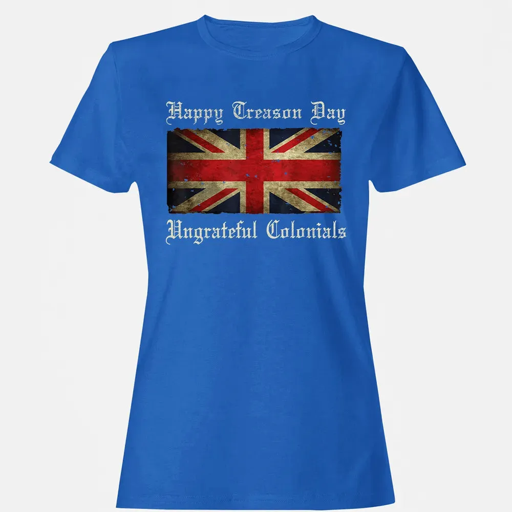 Happy Treason Day Ungrateful Colonials  For 4th of July Women's T-shirt - 14