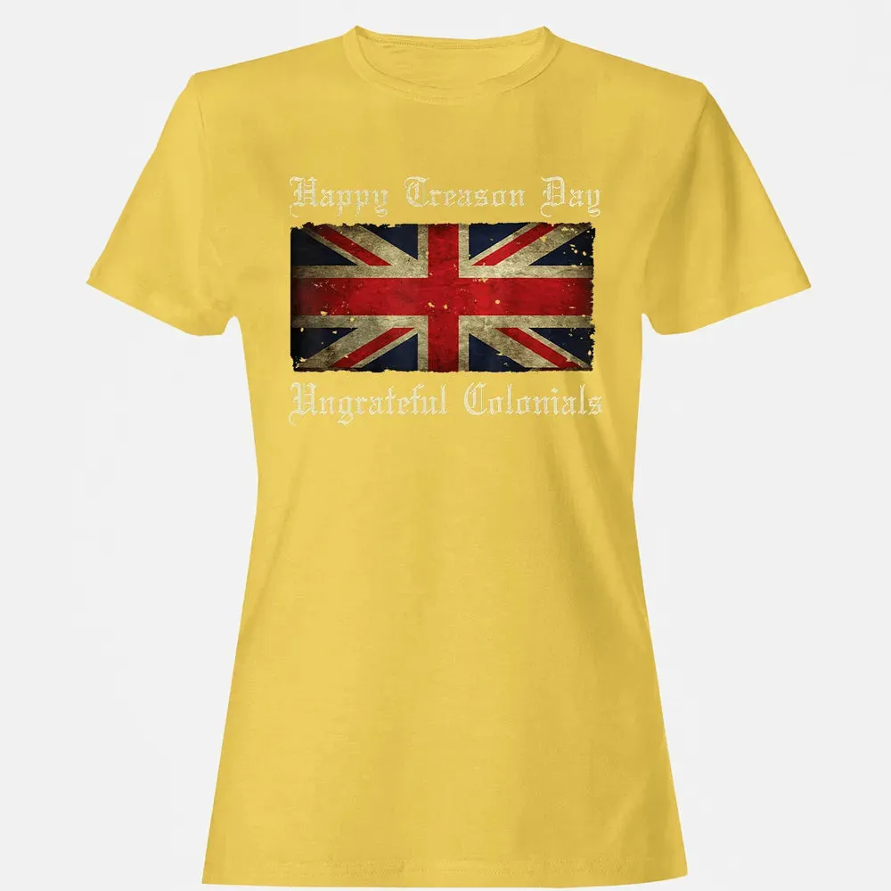 Happy Treason Day Ungrateful Colonials  For 4th of July Women's T-shirt - 4