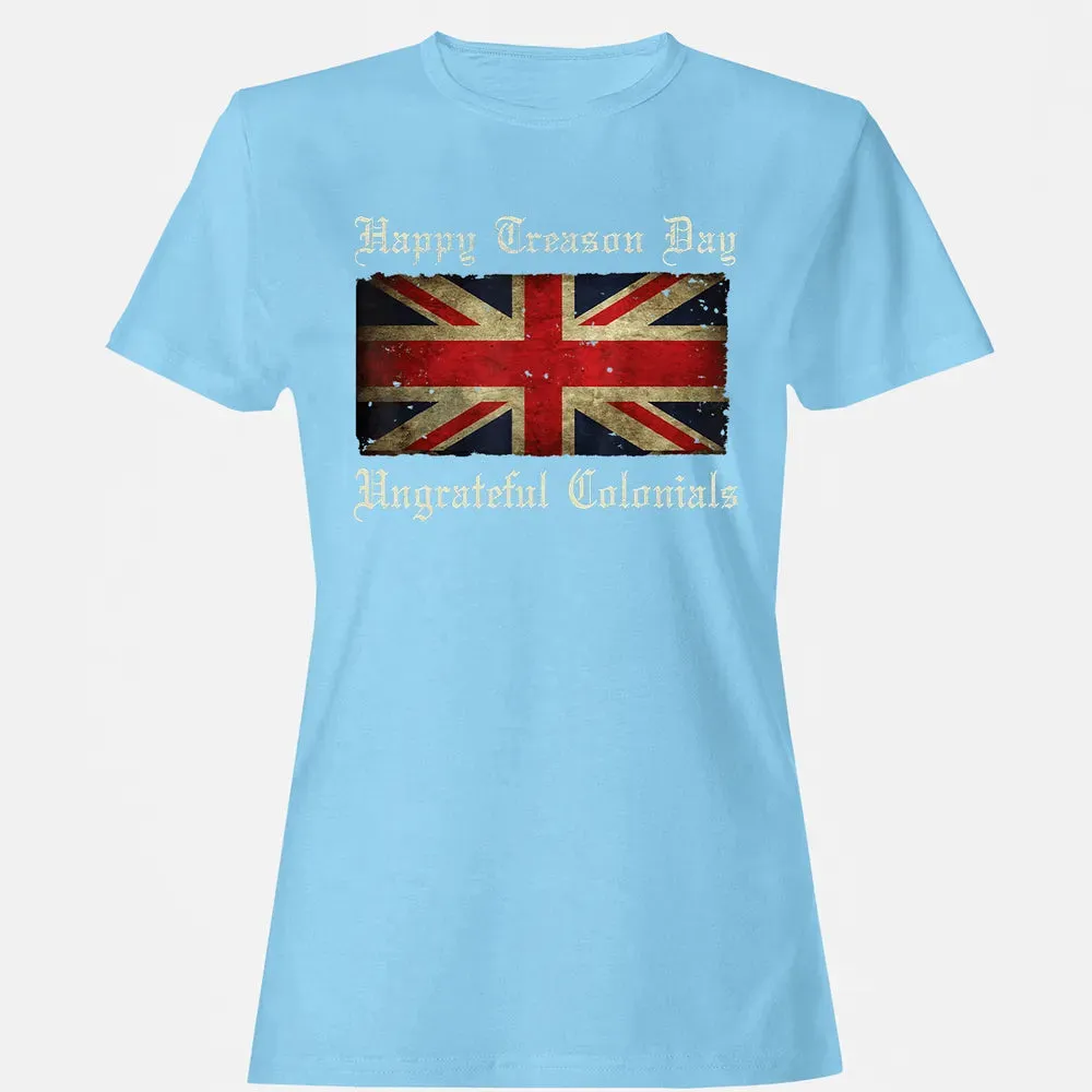 Happy Treason Day Ungrateful Colonials  For 4th of July Women's T-shirt - 8
