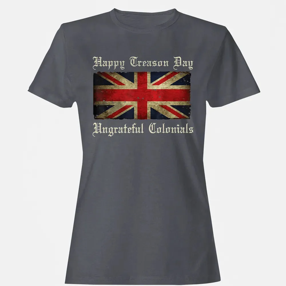 Happy Treason Day Ungrateful Colonials  For 4th of July Women's T-shirt - 5
