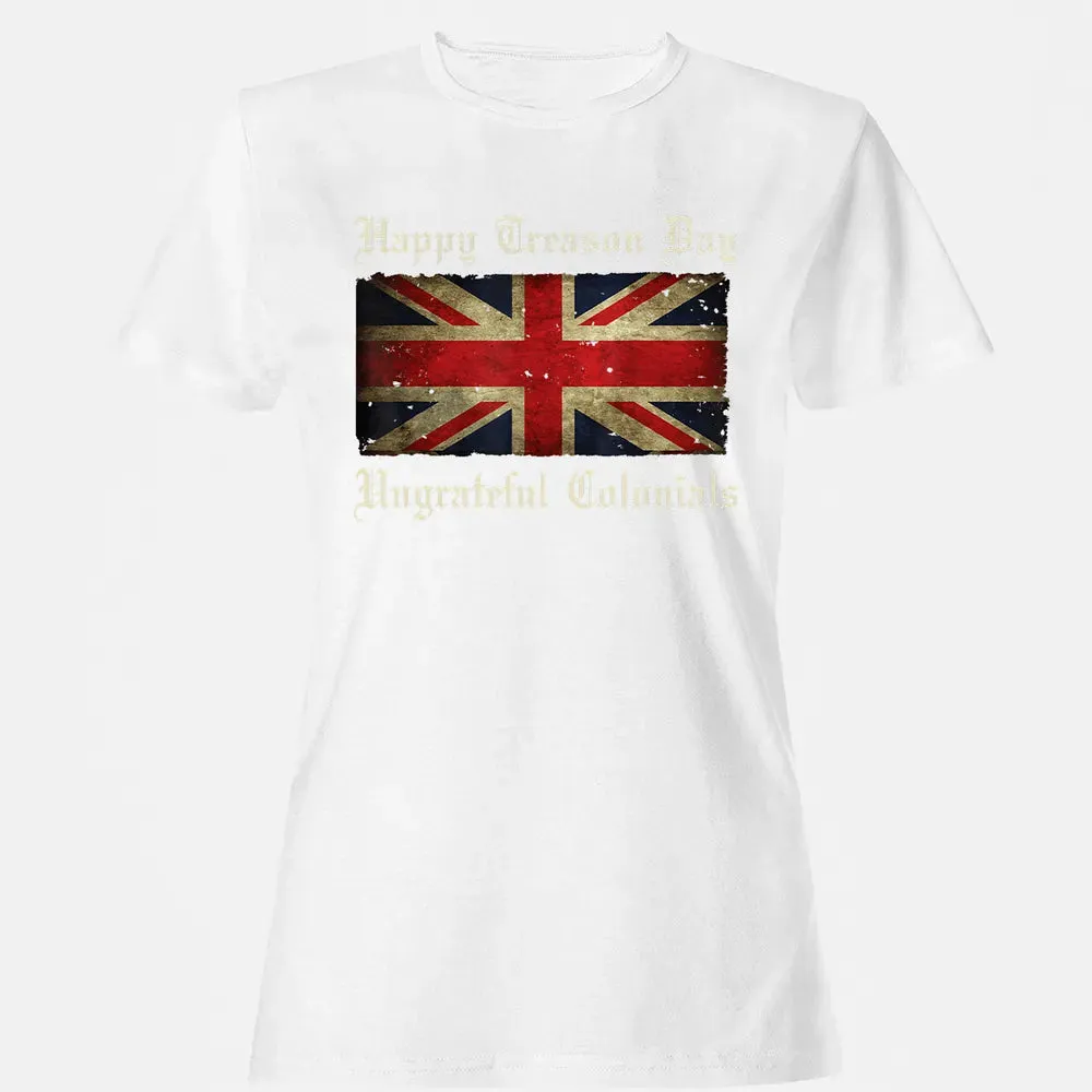 Happy Treason Day Ungrateful Colonials  For 4th of July Women's T-shirt - 16