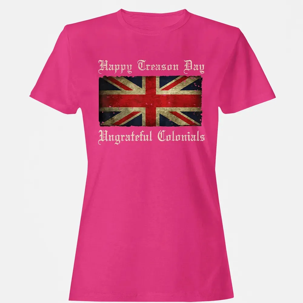 Happy Treason Day Ungrateful Colonials  For 4th of July Women's T-shirt - 6