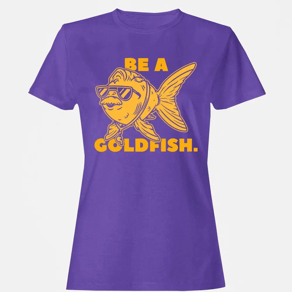Be a Goldfish Women's T-shirt - 12