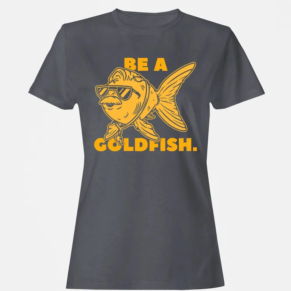 Be a Goldfish Women's T-shirt - 5