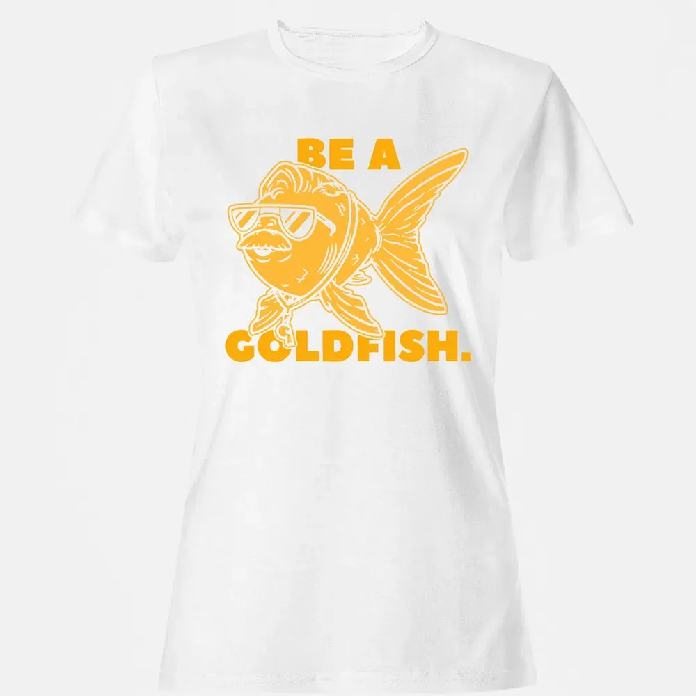 Be a Goldfish Women's T-shirt - 16