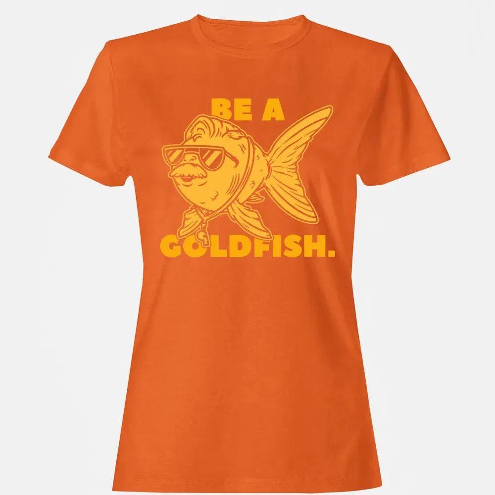 Be a Goldfish Women's T-shirt - 11