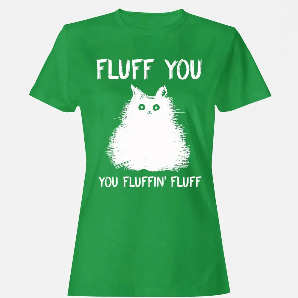 Fluff You You Fluffin' Fluff  Funny Cat Kitten s Women's T-shirt - 7