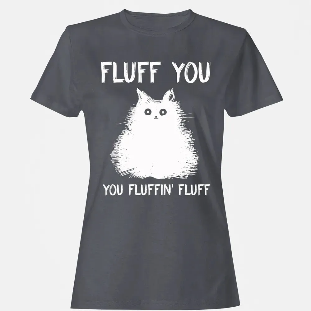 Fluff You You Fluffin' Fluff  Funny Cat Kitten s Women's T-shirt - 5
