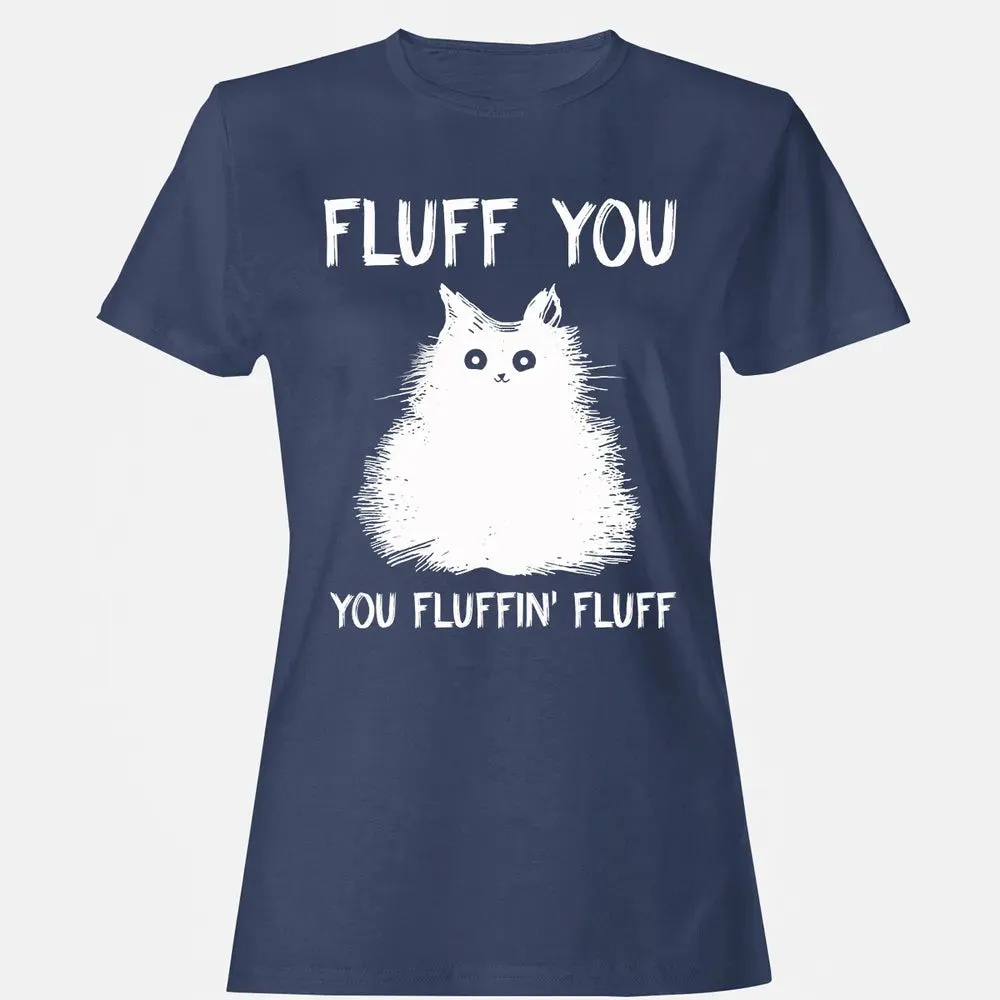 Fluff You You Fluffin' Fluff  Funny Cat Kitten s Women's T-shirt - 10