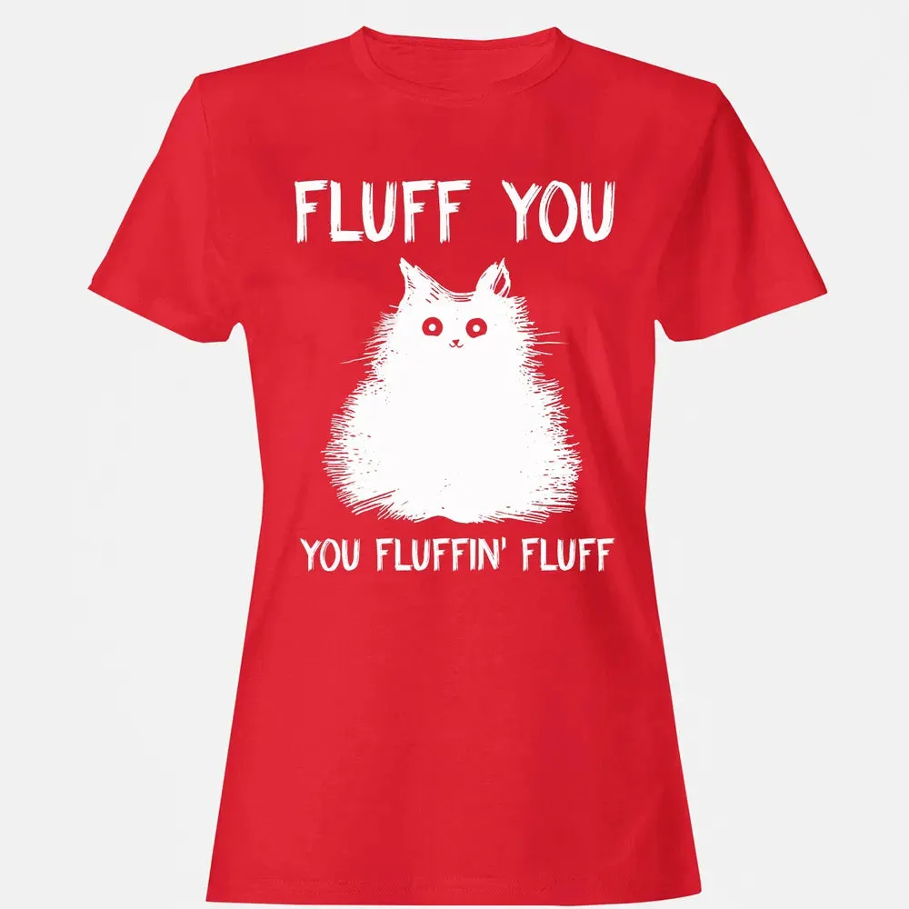 Fluff You You Fluffin' Fluff  Funny Cat Kitten s Women's T-shirt - 13