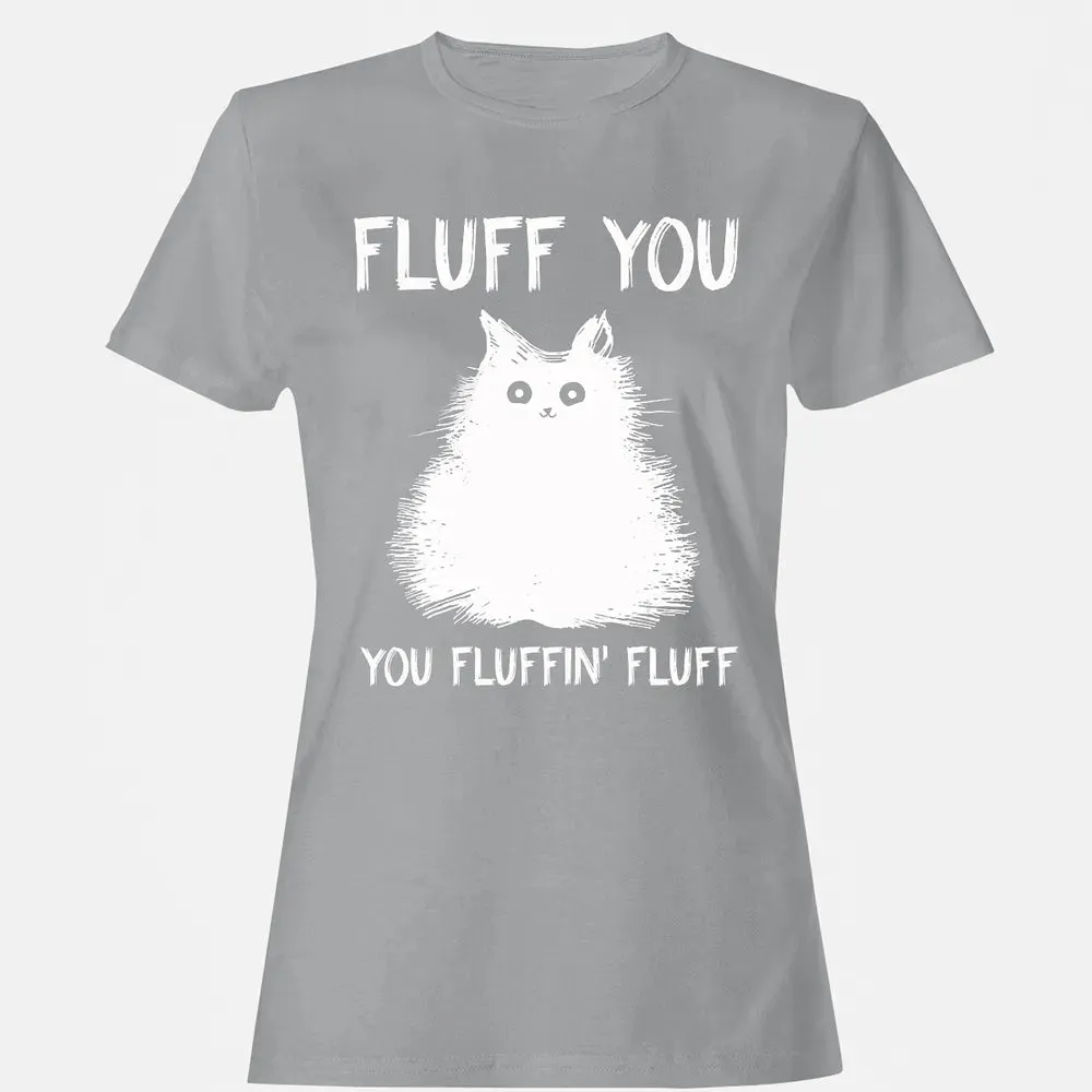 Fluff You You Fluffin' Fluff  Funny Cat Kitten s Women's T-shirt - 15