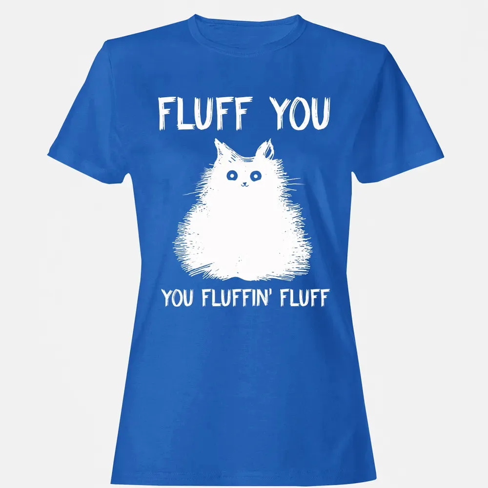 Fluff You You Fluffin' Fluff  Funny Cat Kitten s Women's T-shirt - 14