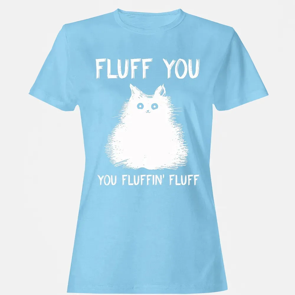 Fluff You You Fluffin' Fluff  Funny Cat Kitten s Women's T-shirt - 8
