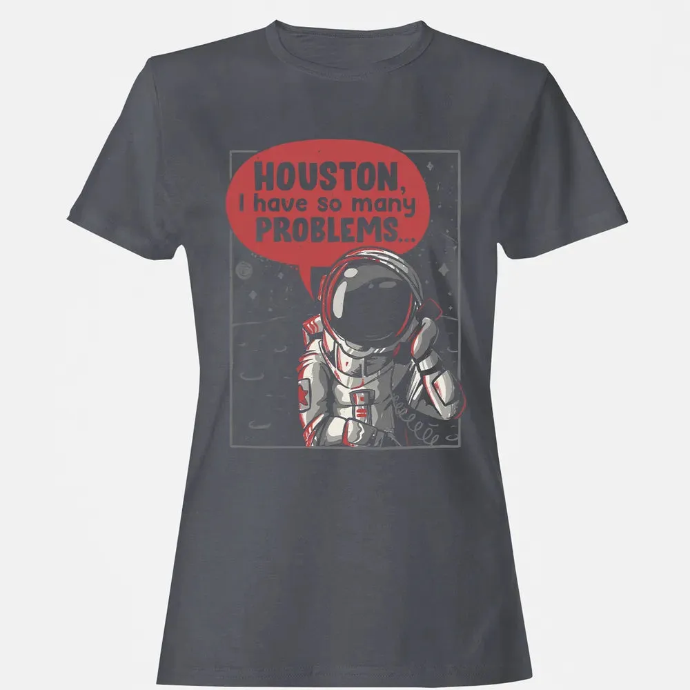 Houston, I have so many problems Women's T-shirt - 5
