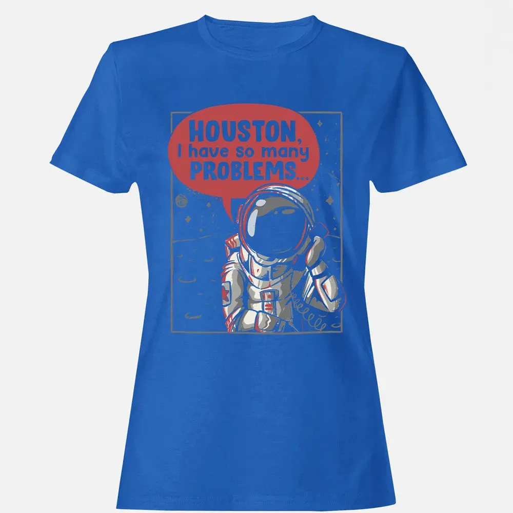 Houston, I have so many problems Women's T-shirt - 14