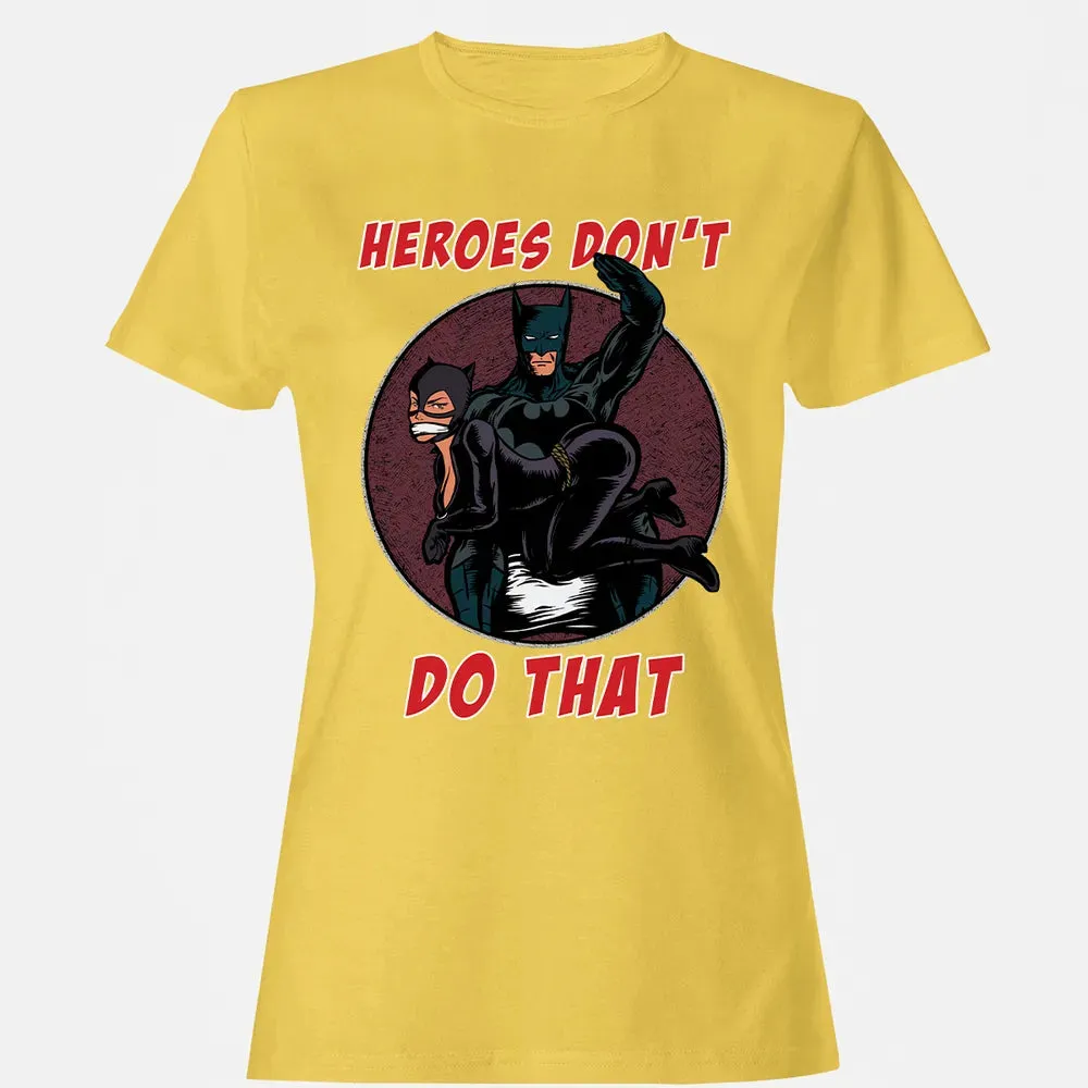 Heroes Don't Do That Women's T-shirt - 4