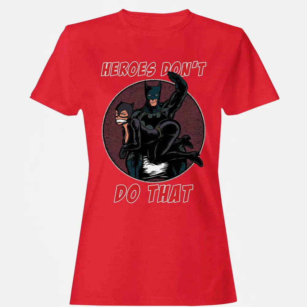 Heroes Don't Do That Women's T-shirt - 13