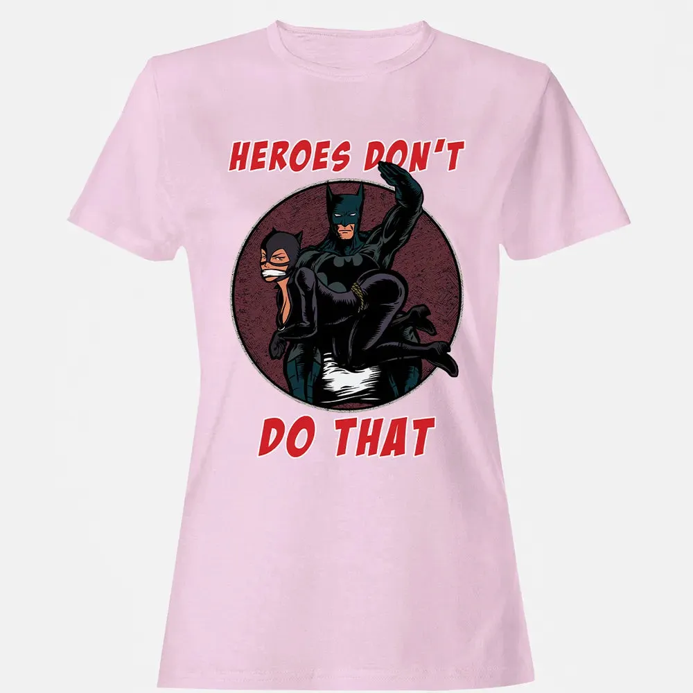 Heroes Don't Do That Women's T-shirt - 9