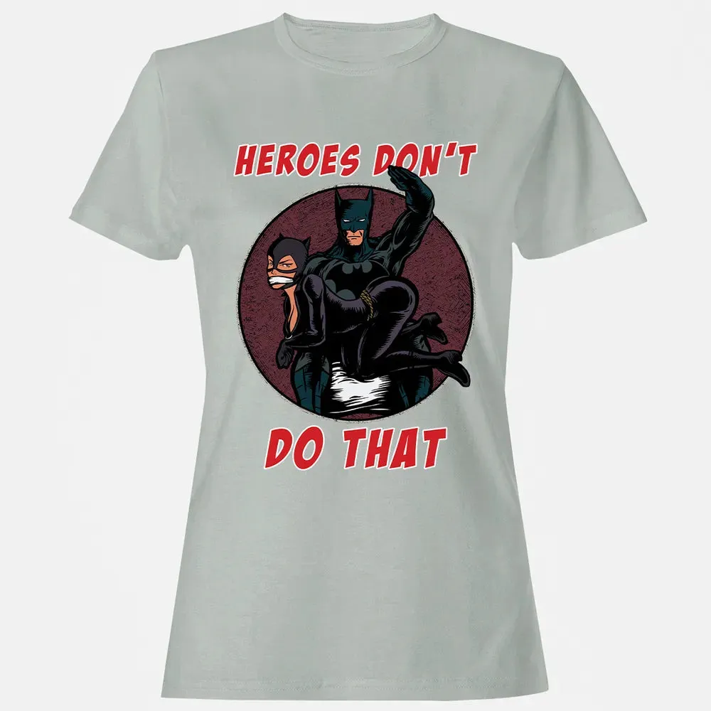 Heroes Don't Do That Women's T-shirt - 2