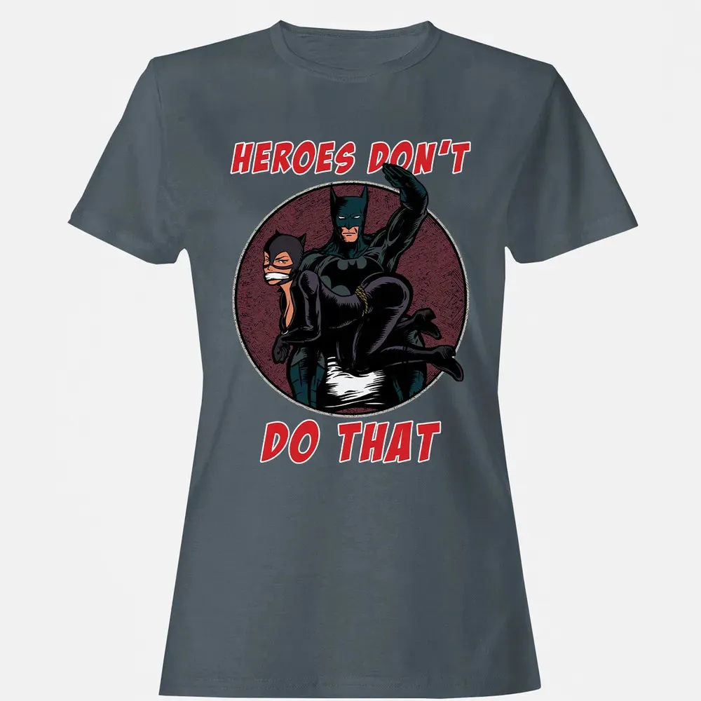 Heroes Don't Do That Women's T-shirt - 3