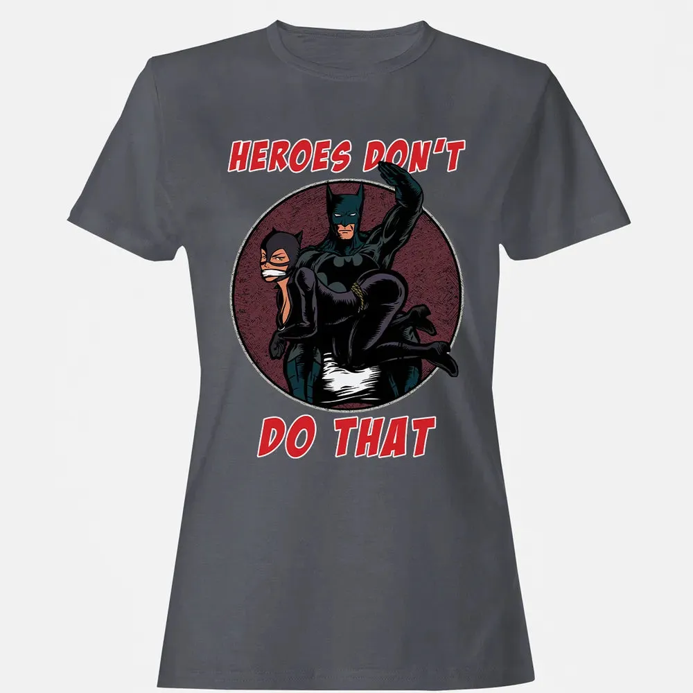 Heroes Don't Do That Women's T-shirt - 5