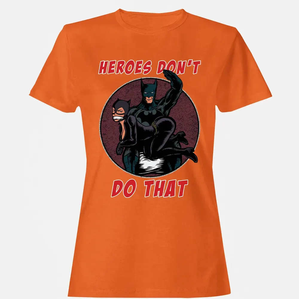 Heroes Don't Do That Women's T-shirt - 11