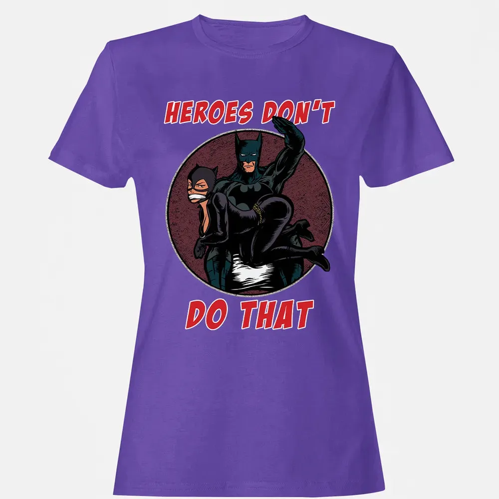 Heroes Don't Do That Women's T-shirt - 12