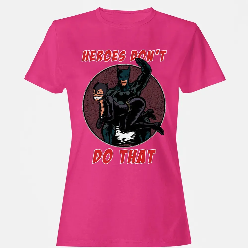 Heroes Don't Do That Women's T-shirt - 6