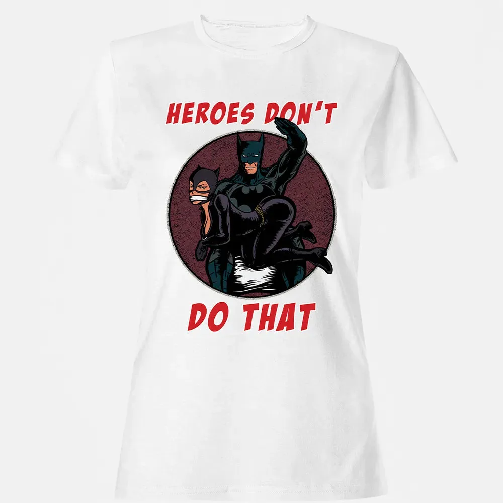Heroes Don't Do That Women's T-shirt - 16