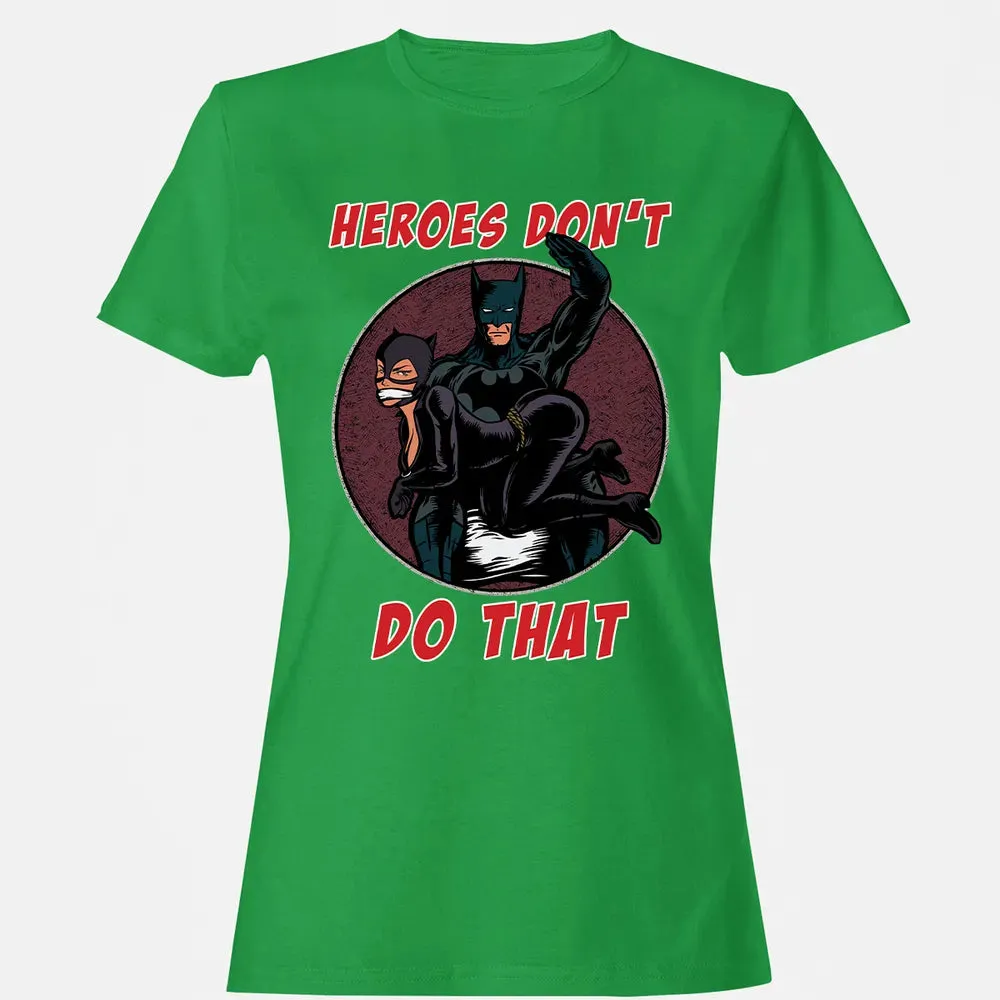 Heroes Don't Do That Women's T-shirt - 7