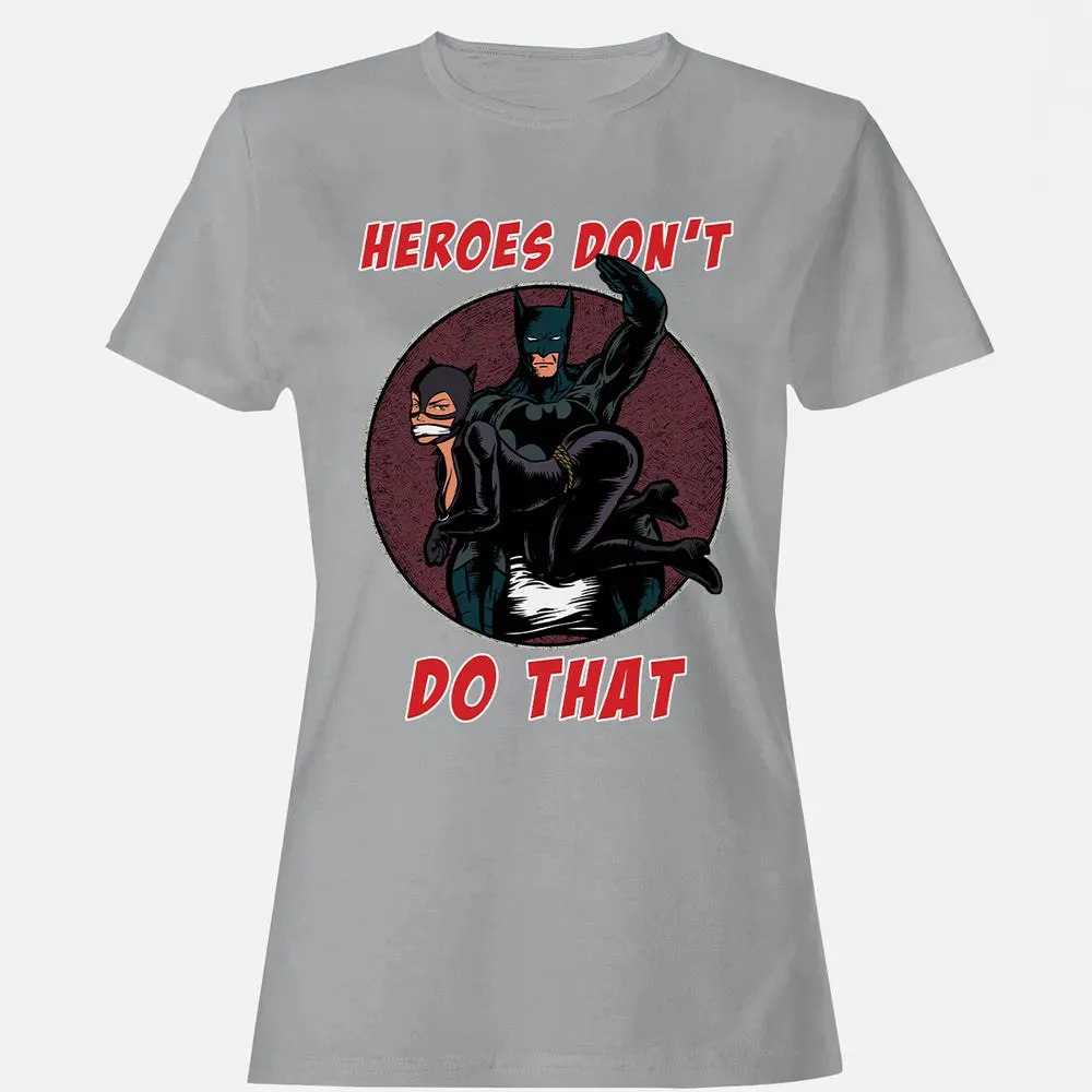 Heroes Don't Do That Women's T-shirt - 15