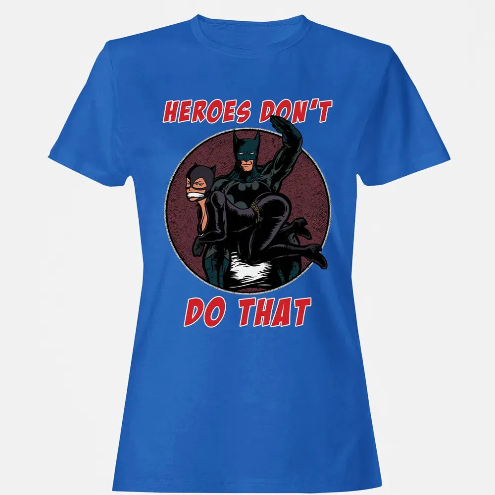 Heroes Don't Do That Women's T-shirt - 14