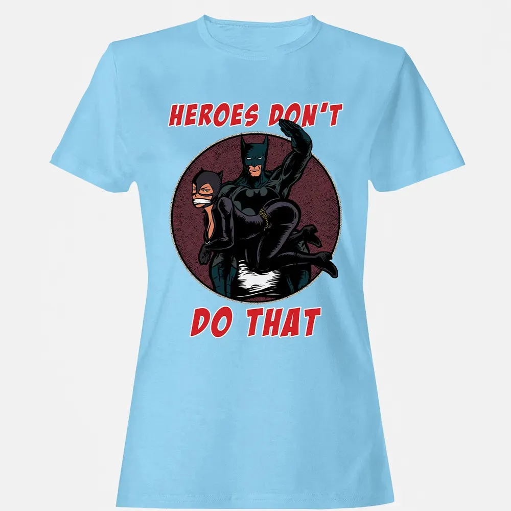 Heroes Don't Do That Women's T-shirt - 8