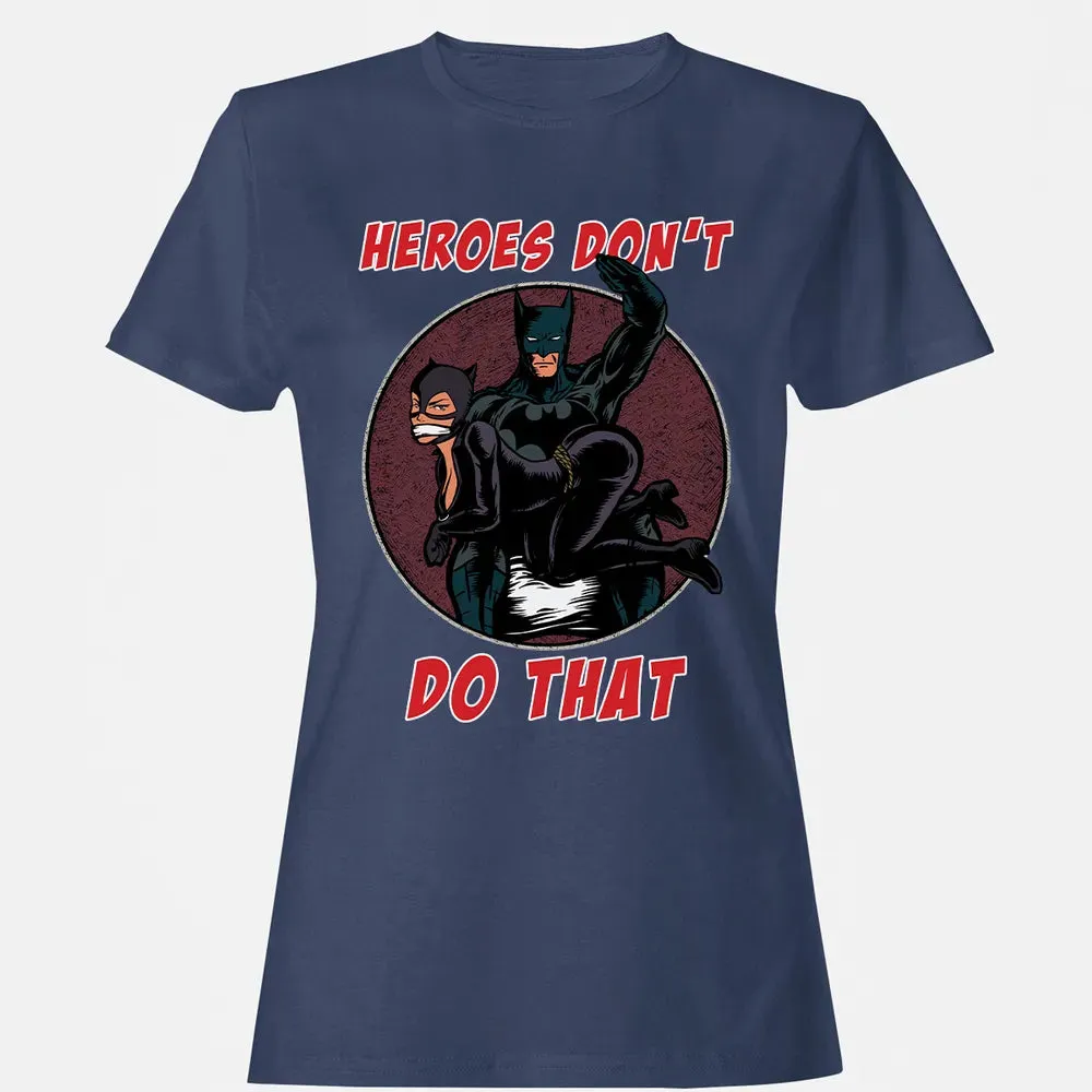Heroes Don't Do That Women's T-shirt - 10