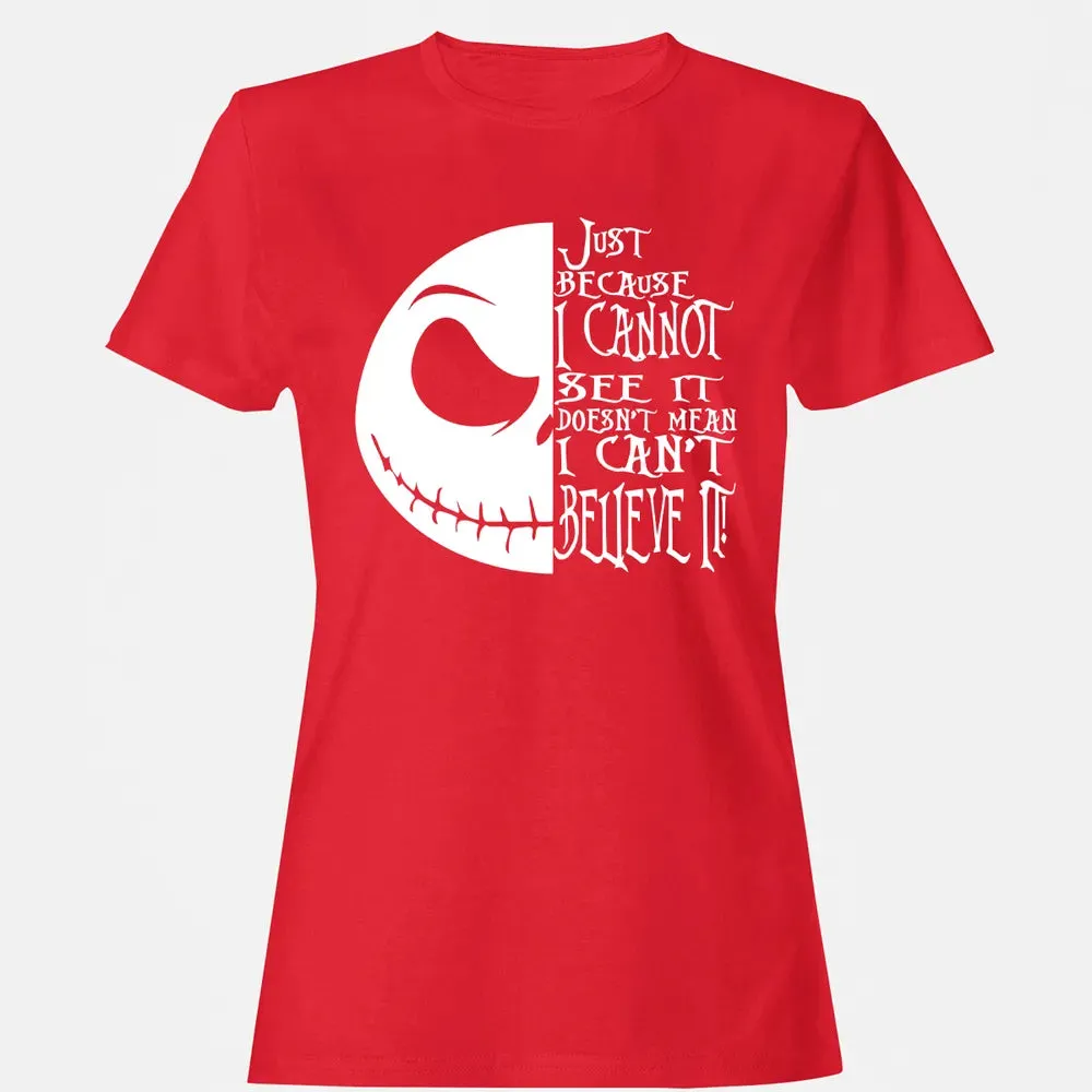 Just Because I Cannot See It Women's T-shirt - 13