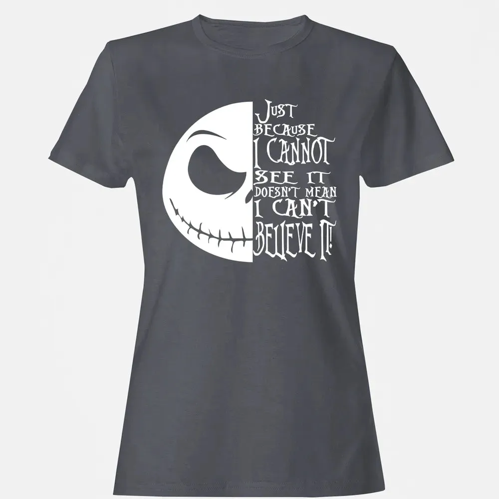 Just Because I Cannot See It Women's T-shirt - 5