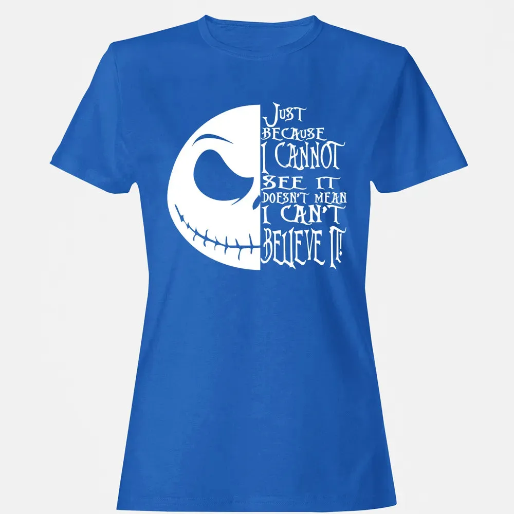 Just Because I Cannot See It Women's T-shirt - 14