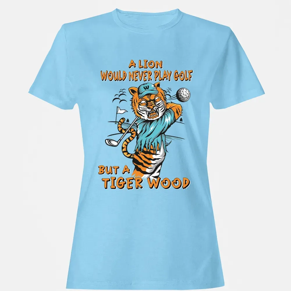 Lion Would Never Play Golf Tiger Wood Women's T-shirt - 8