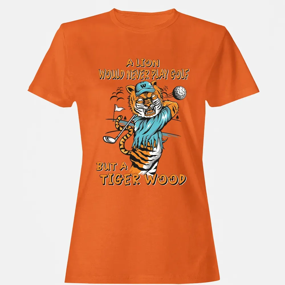 Lion Would Never Play Golf Tiger Wood Women's T-shirt - 11
