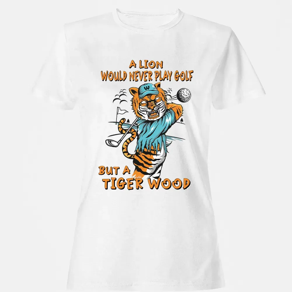 Lion Would Never Play Golf Tiger Wood Women's T-shirt - 16