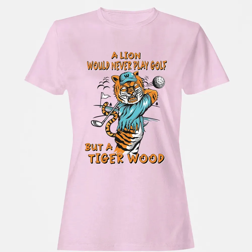 Lion Would Never Play Golf Tiger Wood Women's T-shirt - 9