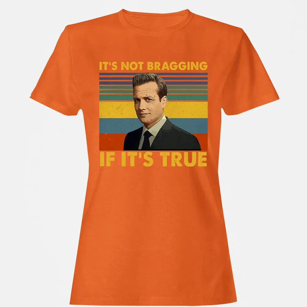 It's Not Bragging If It's True Women's T-shirt - 11