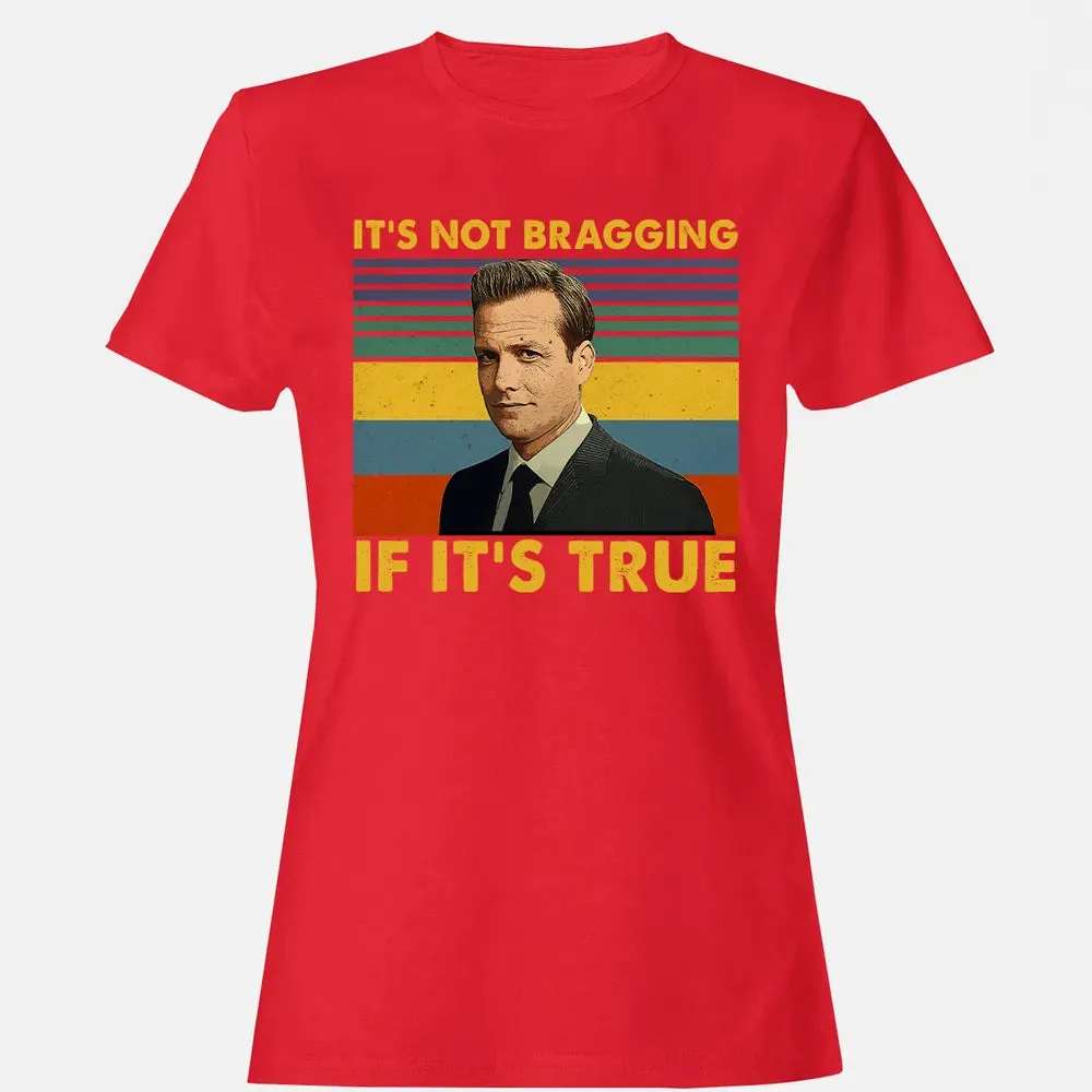 It's Not Bragging If It's True Women's T-shirt - 13