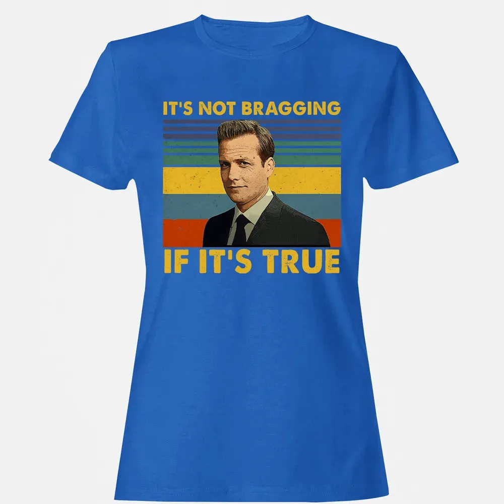 It's Not Bragging If It's True Women's T-shirt - 14