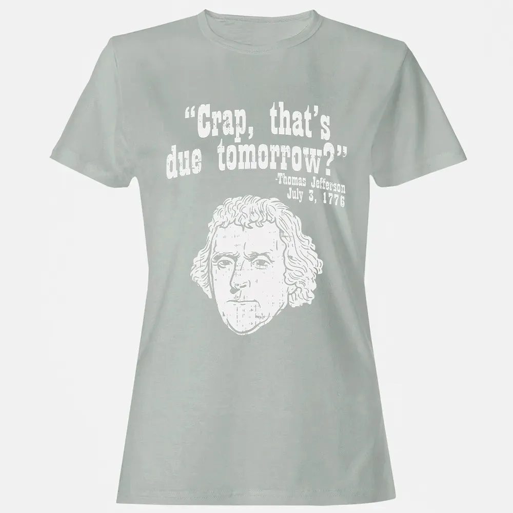Crap Thats Due Tomorrow Thomas Jefferson Funny 4th Of July Women's T-shirt - 2