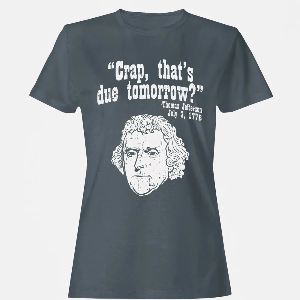 Crap Thats Due Tomorrow Thomas Jefferson Funny 4th Of July Women's T-shirt - 3