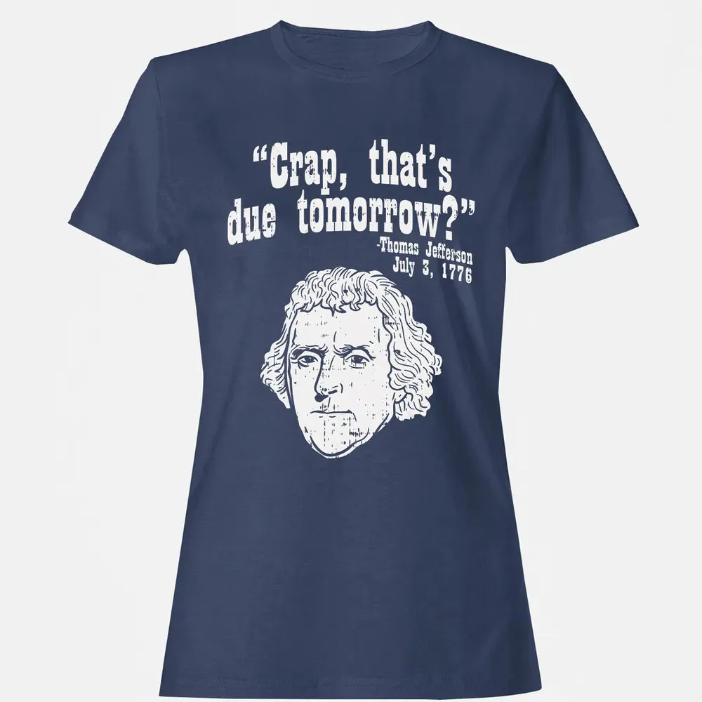Crap Thats Due Tomorrow Thomas Jefferson Funny 4th Of July Women's T-shirt - 10